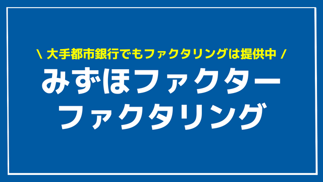 みずほファクターのファクタリングとは？特徴や手数料とメリット・デメリット、審査・必要書類について