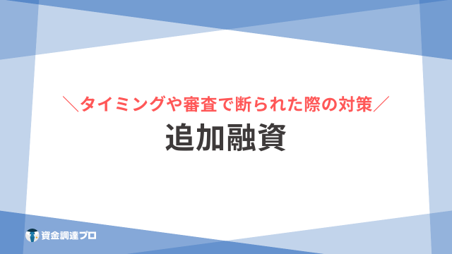 追加融資とは？日本政策金融公庫から2回目の融資を受けるタイミングや審査と断られた際の対処法