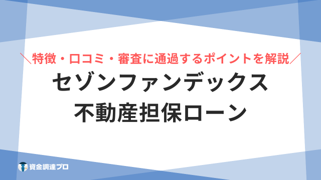 セゾンファンデックスの不動産担保ローンとは？口コミ・評判や金利の高さと審査通過のポイント