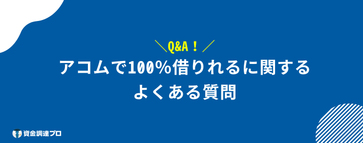 アコム 100%借りれる よくある質問