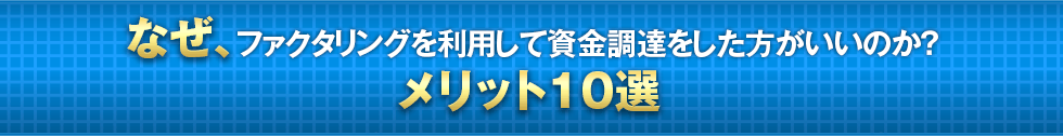 なぜファクタリングを利用して資金調達をした方がいいのか？メリット10選