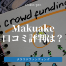 Makuake（マクアケ）の口コミ評判は？クラウドファンディングの評価を調査
