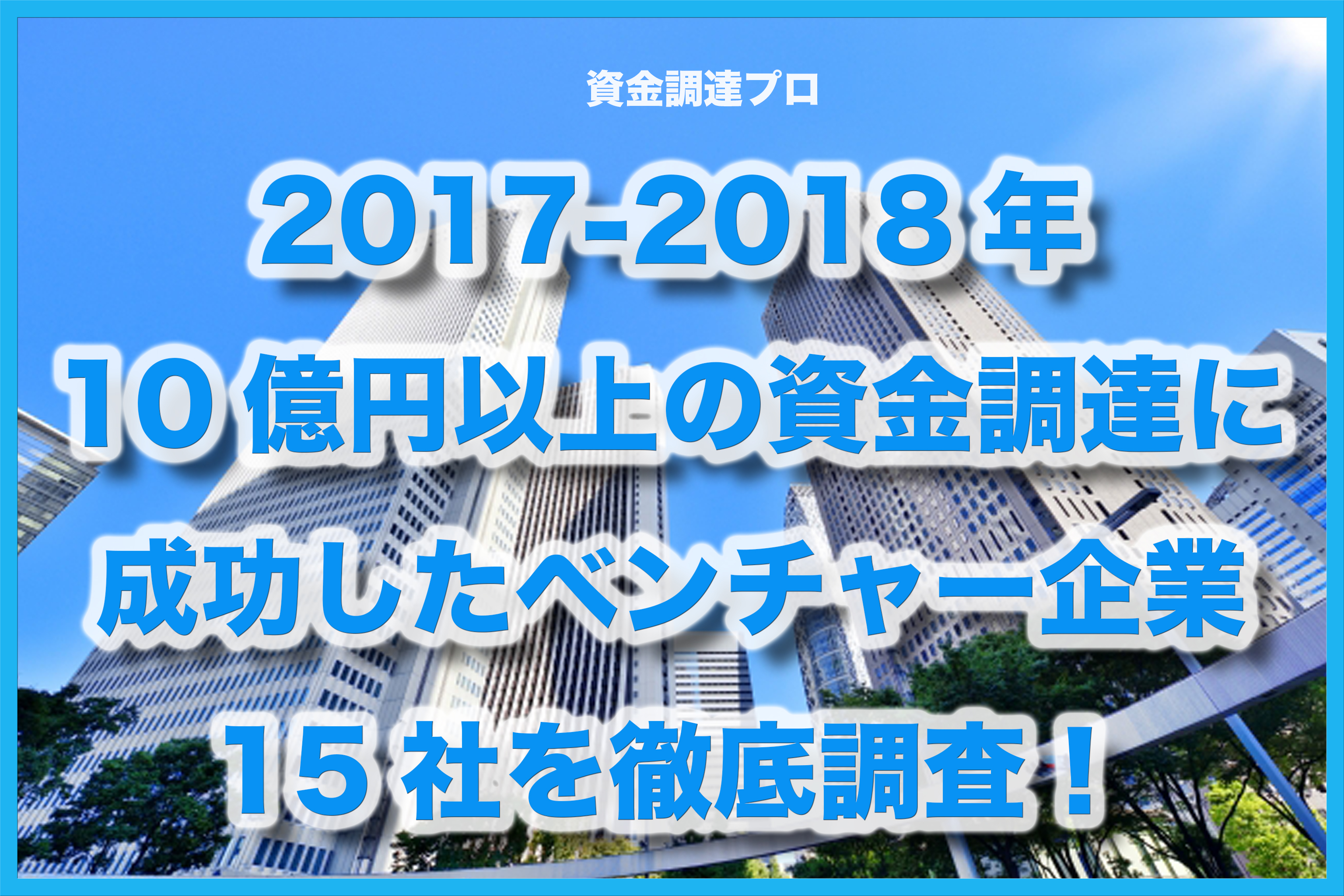 2018年に10億円以上の資金調達に成功したベンチャー企業15社を徹底調査 資金調達プロ