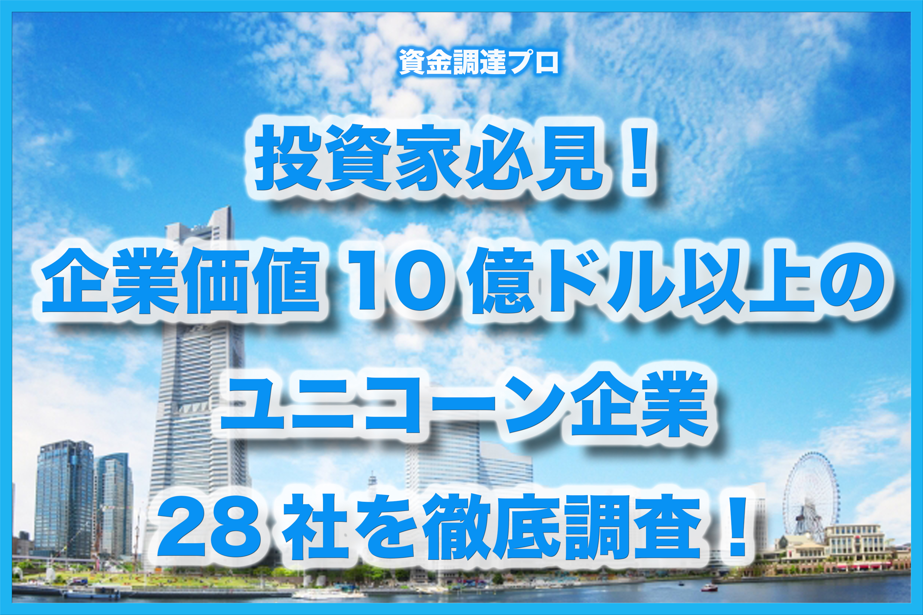 投資家必見 企業価値10億ドル以上のユニコーン企業28社を徹底調査 資金調達プロ